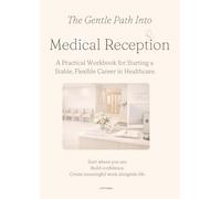The Gentle Path Into Medical Reception: A practical beginner’s guide to understanding the world of medical reception.