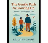 The Gentle Path to Grow Up: A Parent Guide for Age 8-15 years