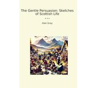 The Gentle Persuasion: Sketches of Scottish Life (Classic Books)