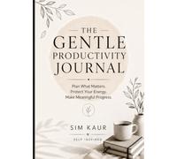 The Gentle Productivity Journal: Plan What Matters. Protect Your Energy. Make Meaningful Progress.