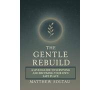 The Gentle Rebuild: A Lived Guide to Surviving and Becoming Your Own Safe Place