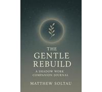 The Gentle Rebuild: A Shadow Work Companion Journal