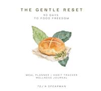 THE GENTLE RESET 90 Days to Food Freedom - Meal Planner, Habit Tracker, Wellness Journal: - A Guided Workbook