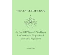THE GENTLE RESET BOOK: An AuDHD Woman's Workbook for Overwhelm, Dopamine & Emotional Balances
