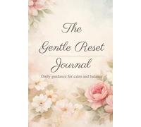 The Gentle Reset Journal: Daily guidance for women navigating emotional overload and constant pressure