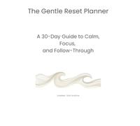The Gentle Reset Planner: A 30-Day Guide to Calm, Focus, and Follow-Through