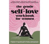The Gentle Self-Love Workbook for Women: A Heart-Centered, Body-Based Guide to Regulate the Nervous System, Heal Emotional Patterns, Reclaim Intuition, and Awaken Feminine Power