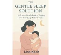The Gentle Sleep Solution: A Science-Based Guide to Helping Your Baby Sleep Without Tears.