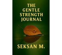 The Gentle Strength Journal: A Daily Practice for Women to Nurture Resilience with Compassion