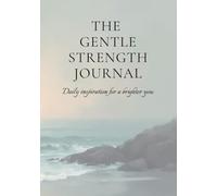 The Gentle Strength Journal: Daily inspiration for a brighter you
