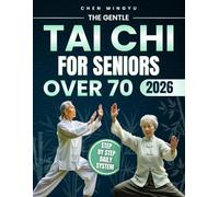 The Gentle Tai Chi for Seniors Over 70: A Safe, Easy and Step-by-Step Daily System to Improve Balance, Reduce Joint Pain, Prevent Falls and Help You Stay Independent With Confidence at Any Age