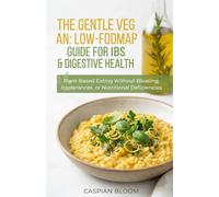THE GENTLE VEGAN: LOW-FODMAP GUIDE FOR IBS & DIGESTIVE HEALTH: Plant-Based Eating Without Bloating, Intolerances, or Nutritional Deficiencies