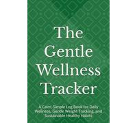 The Gentle Wellness Tracker: A Calm, Simple Log Book for Daily Wellness, Gentle Weight Tracking, and Sustainable Healthy Habits