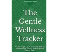 The Gentle Wellness Tracker: A Calm, Simple Log Book for Daily Wellness, Gentle Weight Tracking, and Sustainable Healthy Habits