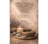 The Gentle Witch's Year: A Soft Guide to Everyday Witchcraft