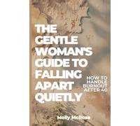 THE GENTLE WOMAN'S GUIDE TO FALLING APART QUIETLY: How To Handle Burnout After 40