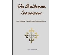 The Gentleman Connoisseur: Patek Philippe - The Definitive Collectors Guide