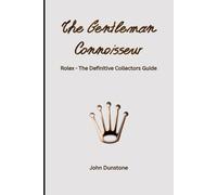 The Gentleman Connoisseur: ROLEX - The Definitive Collectors Guide