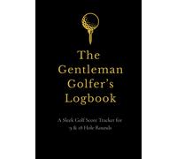 The Gentleman Golfer’s Logbook: A Sl olf Score Tracker for 9 & 18 Hole Roun