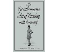 The Gentleman's Art of Dressing, With Economy