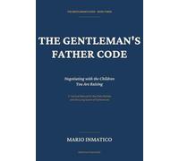 The Gentleman's Father Code: Negotiating with the Children You Are Raising