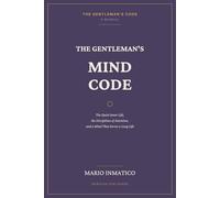The Gentleman's Mind Code: The Quiet Inner Life, the Disciplines of Attention, and a Mind That Serves a Long Life