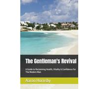 The Gentleman's Revival: A Guide to Reclaiming Health, Vitality & Confidence For The Modern Man