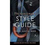 The Gentleman's Style Guide: Land the Job. Get the Girl. Feel Great.