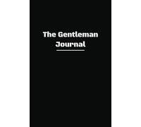 The Gentlemen Journal: Designed for the Ambitious, Classy, and Self-Driven Man