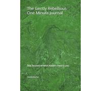 The Gently Rebellious One Minute Journal: Stay focused on what matters most to you