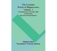 The genuine works of Hippocrates, Vol. 1: Translated from the Greek, with a preliminary discourse and annotations