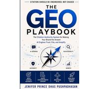 The GEO Playbook: The Citation Authority System for Making Your Brand the Answer AI Engines Trust, Cite, and Amplify
