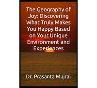 The Geography of Joy: Discovering What Truly Makes You Happy Based on Your Unique Environment and Experiences