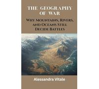 The Geography of War: Why Mountains, Rivers, and Oceans Still Decide Battles