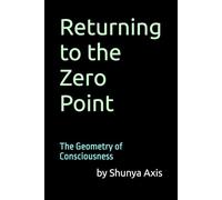 The Geometry of Consciousness: Returning to the Zero Point: A practical geometry of awareness to reduce anxiety, and emotional suffering.