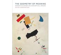 The Geometry of Meaning: Semantics Based on Conceptual Spaces