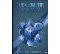 The Geometry of Meaning: Symmetry, Logic, and Moving Beyond Probabilistic Artificial Intelligence.