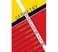 The Geometry of Modernism: The Vorticist Idiom in Lewis, Pound, H.D., and Yeats