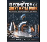 The Geometry Of Sheet Metal Work: Principles, Layout, Bending, and Fabrication for the Workshop