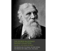The George MacDonald Fantasy Collection - Volume 2: Late Novels & Essays
