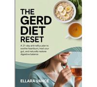 The GERD Diet Reset: A 21-Day Anti-Reflux Plan to Soothe Heartburn, Heal Your Gut, and Naturally Restore Digestive Balance