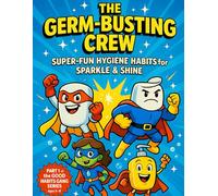 The Germ Busting Crew: Super-Fun Hygiene Habits for Sparkle & Shine