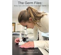The Germ Files: Gross, Cool, and Unbelievable Facts About Germs