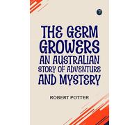 The Germ Growers: An Australian story of adventure and mystery