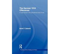 The German 1918 Offensives: A Case Study in The Operational Level of War (Strategy and History)
