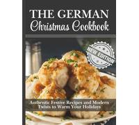 The German Christmas Cookbook: Authentic Festive Recipes and Modern Twists to Warm Your Holidays