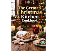 The German Christmas Kitchen Cookbook: Authentic Recipes for the Holiday Season