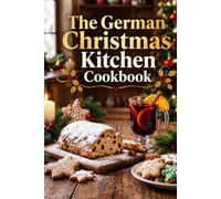 The German Christmas Kitchen Cookbook: Authentic Recipes for the Holiday Season