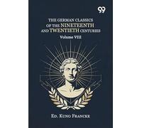 The German Classics Of The Nineteenth And Twentieth Centuries: Volume VIII