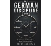 The German Discipline Code: 8 Principles for Order, Time, Work, and Self-Mastery